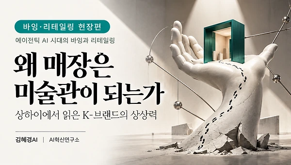 AI 시대, 왜 매장은 미술관이 되는가?